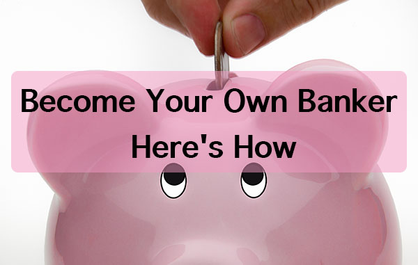 Become Your Own Banker