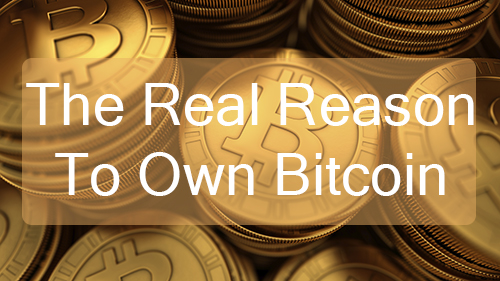 The Real Reason To Own Bitcoin