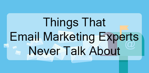 Things Email Marketing Experts Never Talk